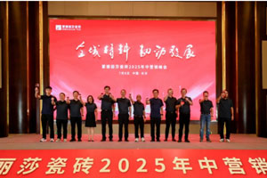 全域精耕，韧劲发展‖蒙娜丽莎瓷砖2025年中营销峰会长沙召开